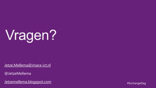 Jetze.Mellema@imara-ict.nl



Jetzemellema.blogspot.com    #ExchangeDag
 