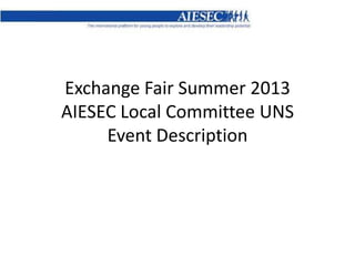 Exchange Fair Summer 2013
AIESEC Local Committee UNS
Event Description

 