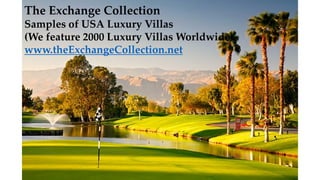 The Exchange Collection
Samples of USA Luxury Villas
(We feature 2000 Luxury Villas Worldwide)
www.theExchangeCollection.net
 