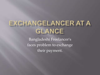 Bangladeshi Freelancer's
faces problem to exchange
their payment.
 