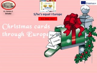 Christmas cards
through Europe
I.C. Centro 1
Brindisi
A.S. 2016 -2017
S/he’s equal i Europe
 