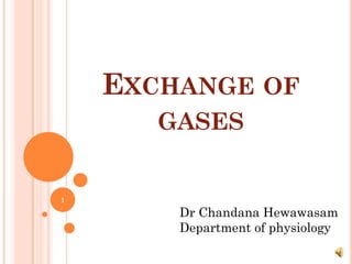 EXCHANGE OF
GASES
1
Dr Chandana Hewawasam
Department of physiology
 