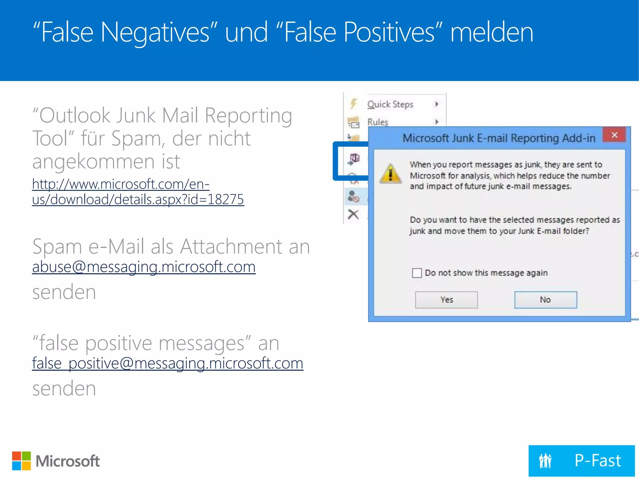 “False Negatives” und “False Positives” melden
“Outlook Junk Mail Reporting
Tool” für Spam, der nicht
angekommen ist
http://www.microsoft.com/en-
us/download/details.aspx?id=18275
Spam e-Mail als Attachment an
abuse@messaging.microsoft.com
senden
“false positive messages” an
false_positive@messaging.microsoft.com
senden
 