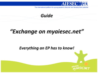 Guide “ Exchange on myaiesec.net” Everything an EP has to know! 