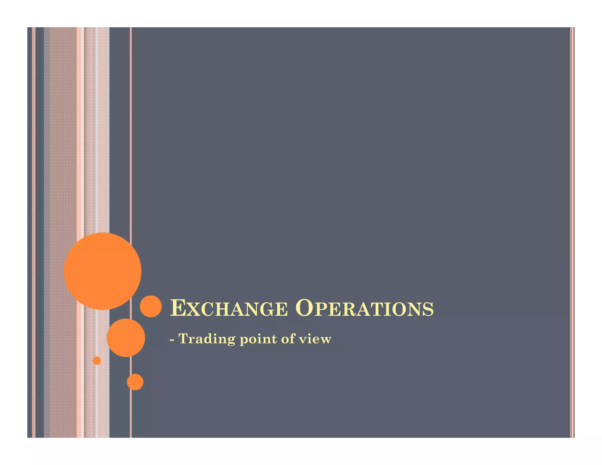 EXCHANGE OPERATIONS
- Trading point of view
 