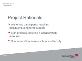 Project Rationale
          Workshop participants requiring
         continuing, long term support
          Staff project...