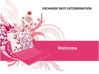 Welcome
EXCHANGE RATE DETERMINATION
 