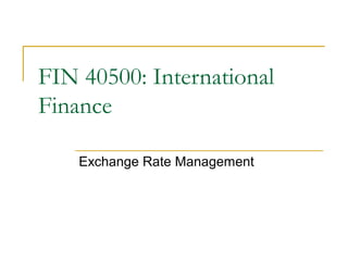 FIN 40500: International
Finance
Exchange Rate Management

 