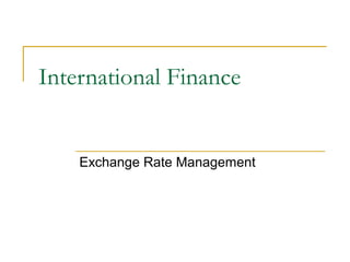 International Finance
Exchange Rate Management
 