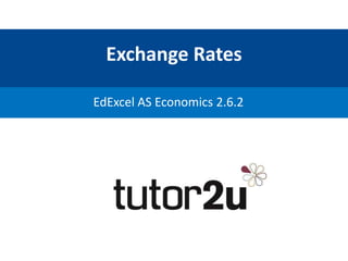 Exchange Rates
EdExcel AS Economics 2.6.2
 