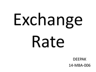 Exchange
Rate
DEEPAK
14-MBA-006
 