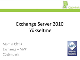 Exchange Server 2010 Yükseltme Mümin ÇİÇEK Exchange – MVP Çözümpark 