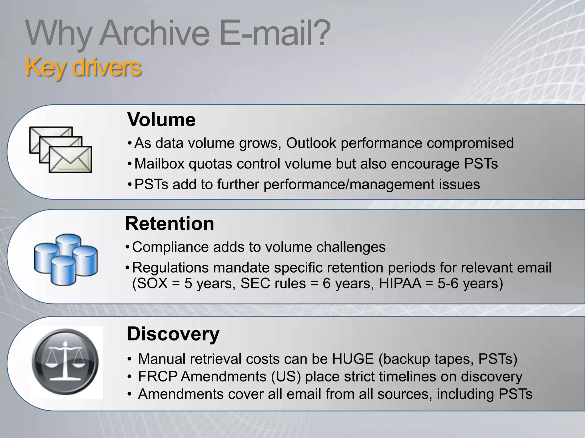 Delegate compliance-related functions to non-IT compliance officers, legal, HR through easy-to-use GUIReduced Costs No additional archive licenses (archive is part of Exchange 2010 ECAL) 