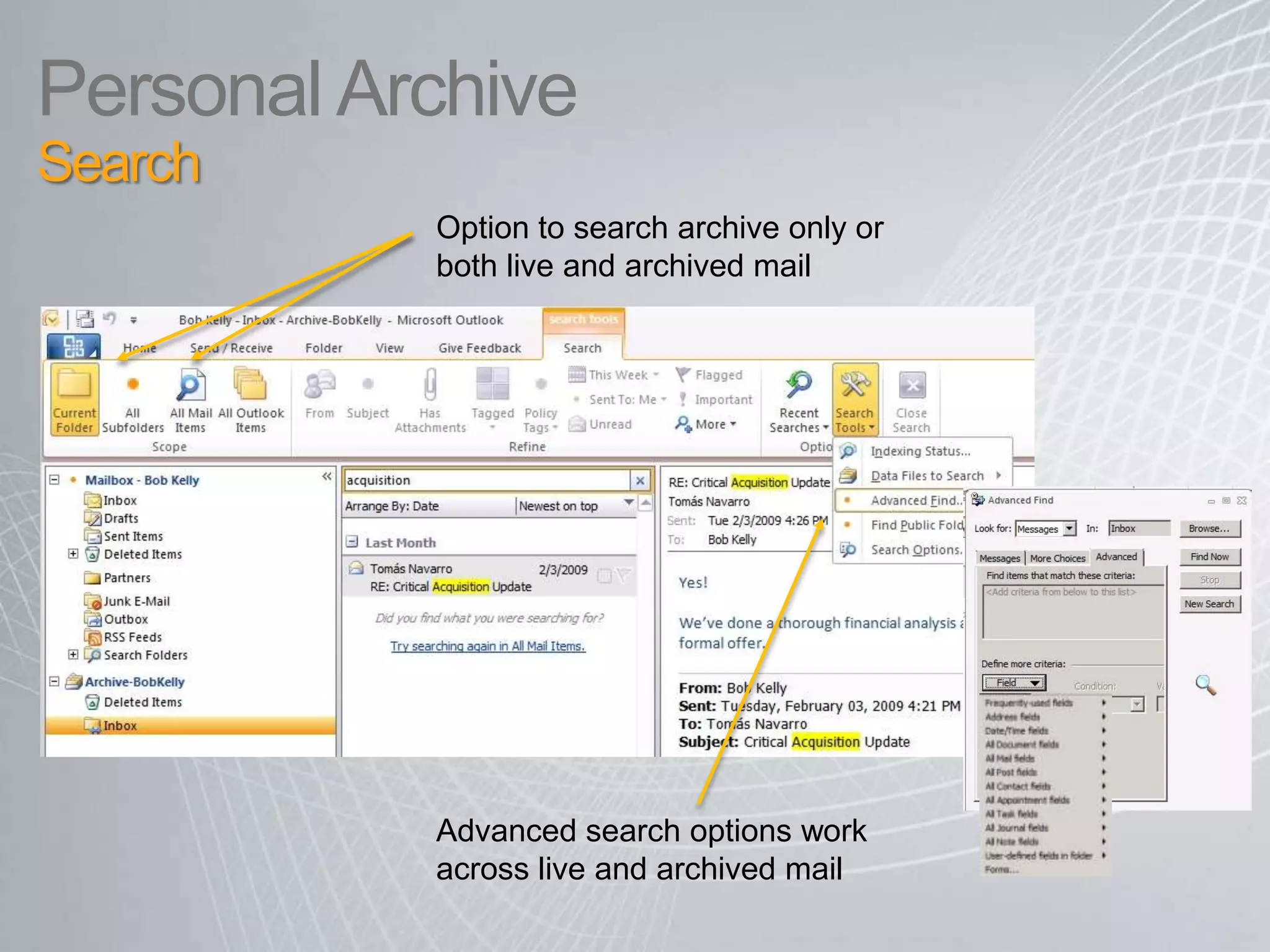 Personal ArchiveOverview A secondary mailbox that is configured by the administrator Appears alongside a user’s primary mailbox in Outlook or Outlook Web Access. PSTs can be dragged and dropped to the Personal ArchiveMail in primary mailbox can be moved automatically using Retention Policies Archive quota can be set separately from primary mailbox