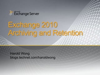 Exchange 2010Archiving and Retention  Harold Wong blogs.technet.com/haroldwong 