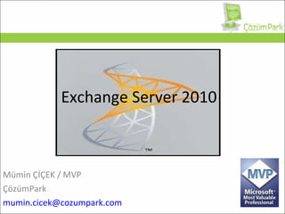Exchange Server 2010 Mümin ÇİÇEK / MVP ÇözümPark [email_address] 