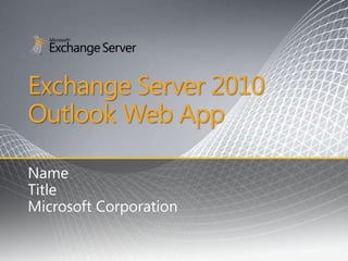 Exchange Server 2010
Outlook Web App

Name
Title
Microsoft Corporation
 