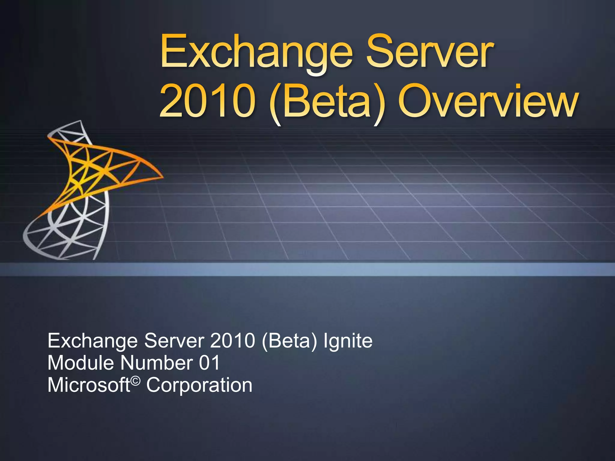 Exchange Server 2010 (Beta) OverviewExchange Server 2010 (Beta) IgniteModule Number 01Microsoft© Corporation