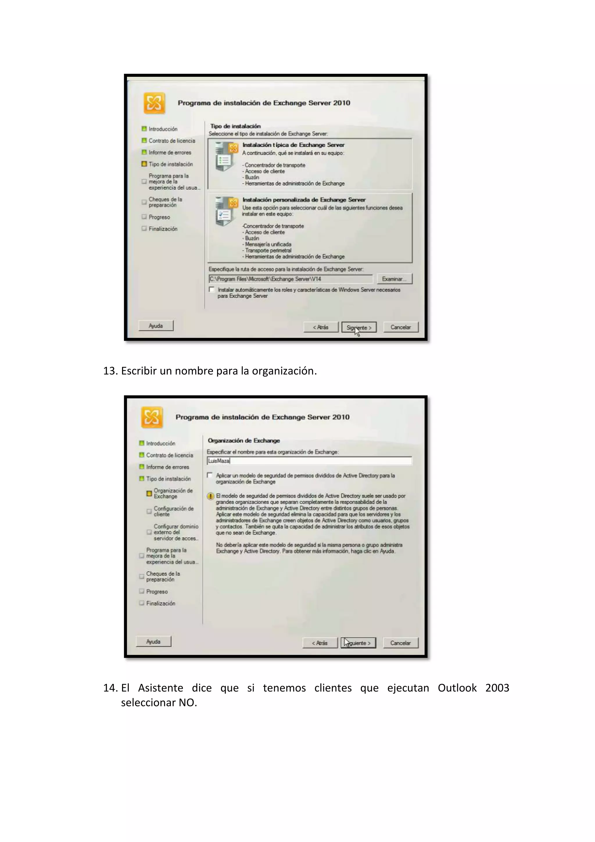 13. Escribir un nombre para la organización.




14. El Asistente dice que si tenemos clientes que ejecutan Outlook 2003
    seleccionar NO.
 