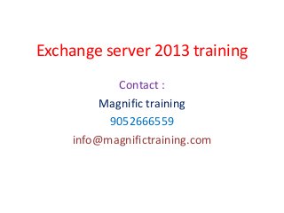 Exchange server 2013 training
Contact :
Magnific training
9052666559
info@magnifictraining.com
 