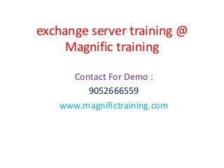 exchange server training @
Magnific training
Contact For Demo :
9052666559
www.magnifictraining.com
 