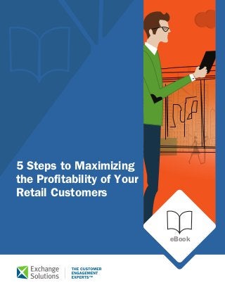 Case Study 
5 Steps to Maximizing 
the Profitability of Your 
Retail Customers 
eBook 
 