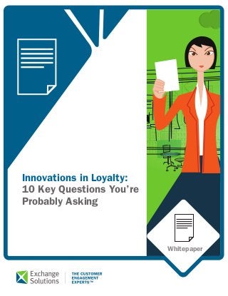 Innovations in Loyalty: 
10 Key Questions You’re 
Probably Asking 
Whitepaper 
 