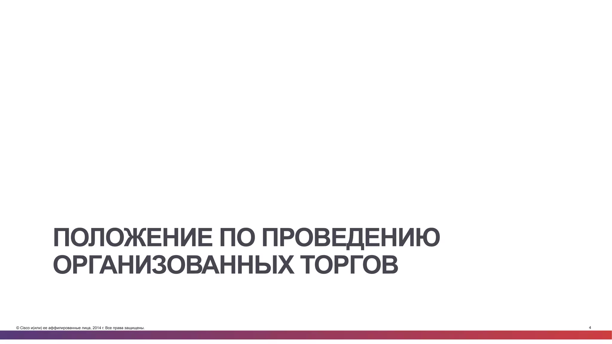 © Cisco и(или) ее аффилированные лица, 2014 г. Все права защищены. 4
ПОЛОЖЕНИЕ ПО ПРОВЕДЕНИЮ
ОРГАНИЗОВАННЫХ ТОРГОВ
 