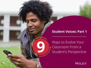 Ways to Evolve Your
Classroom From a
Student’s Perspective
Student Voices: Part 1
9
 