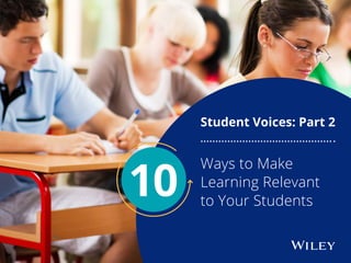 Ways to Make
Learning Relevant
to Your Students
Student Voices: Part 2
10
 