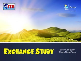 Exchange Study Bui Phuong Linh
PhamThanhTung
 