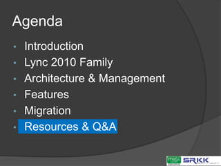 Resources & Q&ASupported Topologies in Lync 2010Optional ServersTopologiesCore ServersFront endMediation Standard EditionBack endDirectorArchivingMonitoringEnterprise EditionAV ConfGroup ChatEdgeExchange UMSCOM