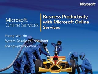 Business Productivity with Microsoft Online Services Phang Wai Yin System Solutions Consultant phangwy@srkk.com 