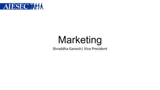 Shraddha Ganesh| Vice President
Marketing
 