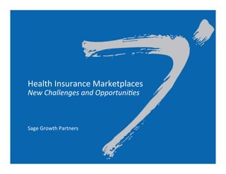 Health	
  Insurance	
  Marketplaces	
  	
  
New	
  Challenges	
  and	
  Opportuni4es	
  
	
  
	
  
	
  
Sage	
  Growth	
  Partners	
  
	
  
 