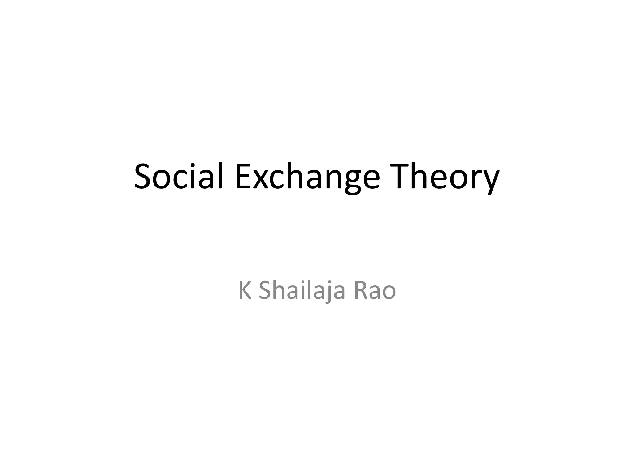 Social Exchange Theory
K Shailaja Rao
 