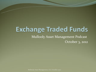 Mullooly Asset Management Podcast
                        October 3, 2012




Mullooly Asset Management, LLC October 2012
 