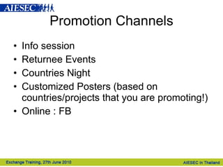 Promotion Channels Info session Returnee Events Countries Night Customized Posters (based on countries/projects that you are promoting!) Online : FB 