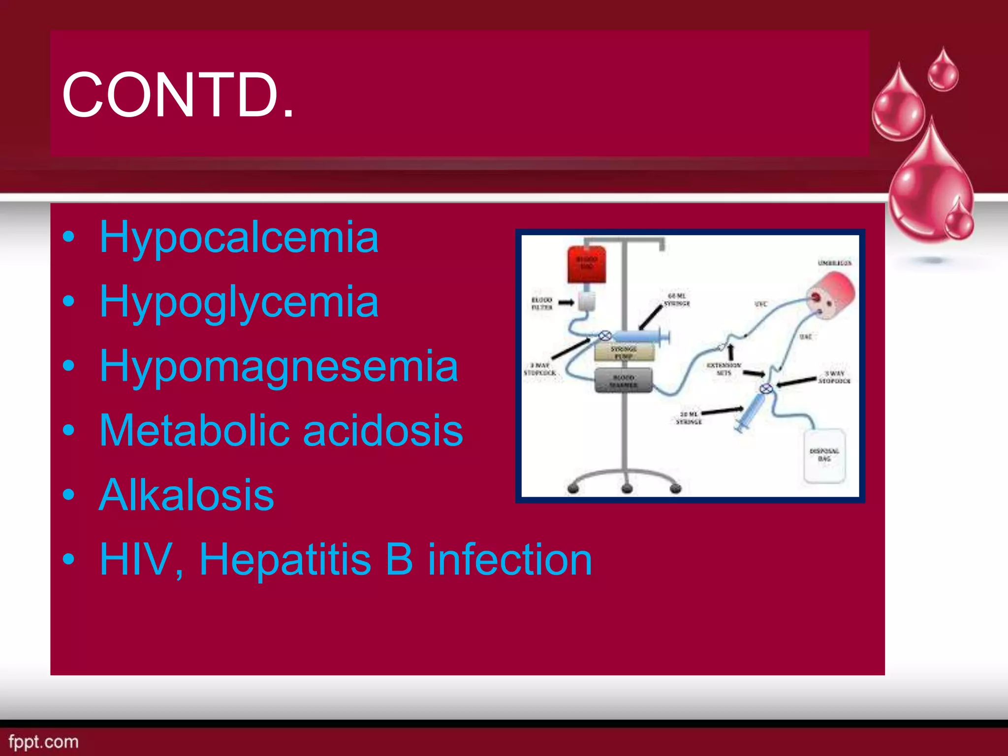 CONTD.
• Hypocalcemia
• Hypoglycemia
• Hypomagnesemia
• Metabolic acidosis
• Alkalosis
• HIV, Hepatitis B infection
 