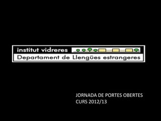 JORNADA DE PORTES OBERTES
CURS 2012/13
 
