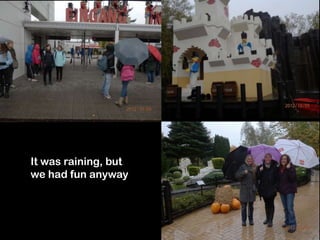 It was raining, but
we had fun anyway
 