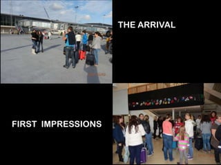 THE ARRIVAL
FIRST IMPRESSIONS
 