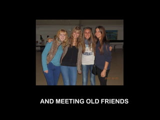 AND MEETING OLD FRIENDS
 