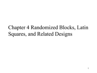 1
Chapter 4 Randomized Blocks, Latin
Squares, and Related Designs
 