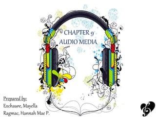 CHAPTER 9
AUDIO MEDIA
Prepared by:
Exchaure, Mayella
Ragmac, Hannah Mae P.
 