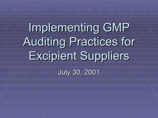 Implementing GMP Auditing Practices for Excipient Suppliers July 30, 2001 