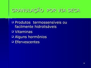 GRANULAÇÃO  POR VIA SECA Produtos  termossensíveis ou facilmente hidrolisáveis Vitaminas Alguns hormônios Efervescentes  