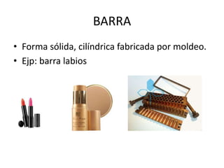 BARRA
• Forma sólida, cilíndrica fabricada por moldeo.
• Ejp: barra labios

 