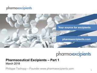 1
Pharmaceutical Excipients – Part 1
March 2018
Philippe Tschopp – Founder www.pharmaexcipients.com
 