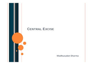 CENTRAL EXCISE
Madhusudan Sharma
 